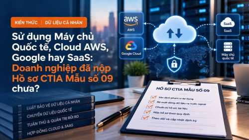 Dùng cloud AWS, Google, SaaS nước ngoài: doanh nghiệp đã lập hồ sơ Mẫu số 09 chưa?