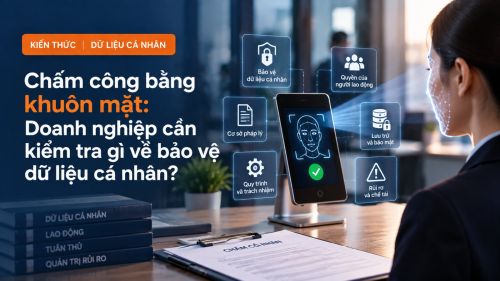 Chấm công bằng khuôn mặt: Doanh nghiệp cần kiểm tra gì về bảo vệ dữ liệu cá nhân?